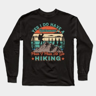 Yes I do have a retirement plan I plan to go hiking Long Sleeve T-Shirt